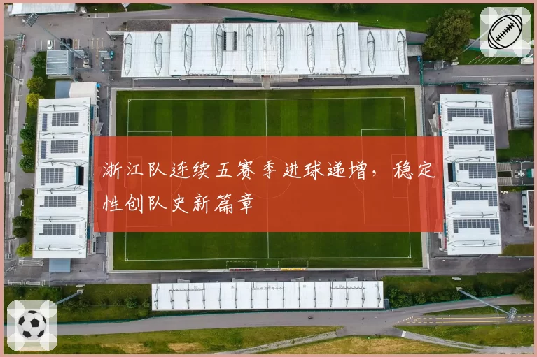浙江队连续五赛季进球递增，稳定性创队史新篇章