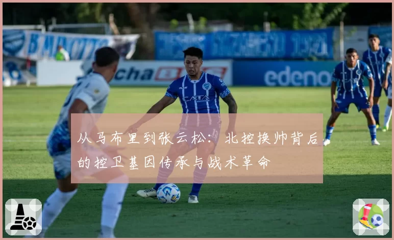 从马布里到张云松:北控换帅背后的控卫基因传承与战术革命