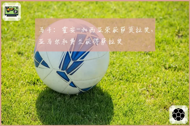 马卡:霍安-加西亚荣获萨莫拉奖,亚马尔和费兰获得萨拉奖