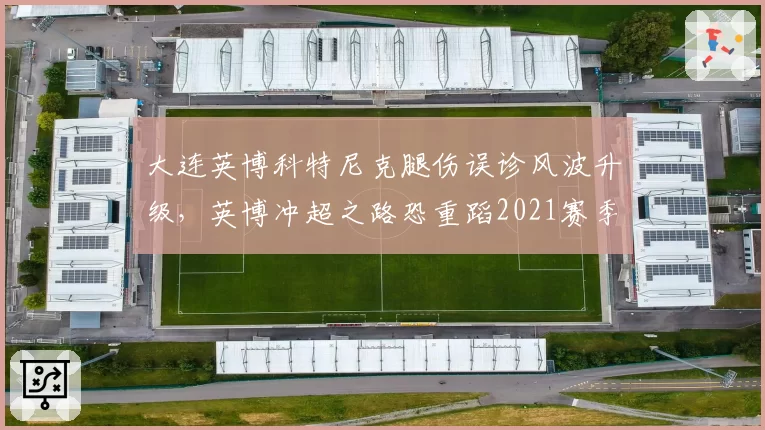 大连英博科特尼克腿伤误诊风波升级，英博冲超之路恐重蹈2021赛季崩盘覆辙
